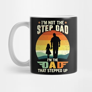 I'm Not The Step Dad I'm The Dad That Stepped Up Mug